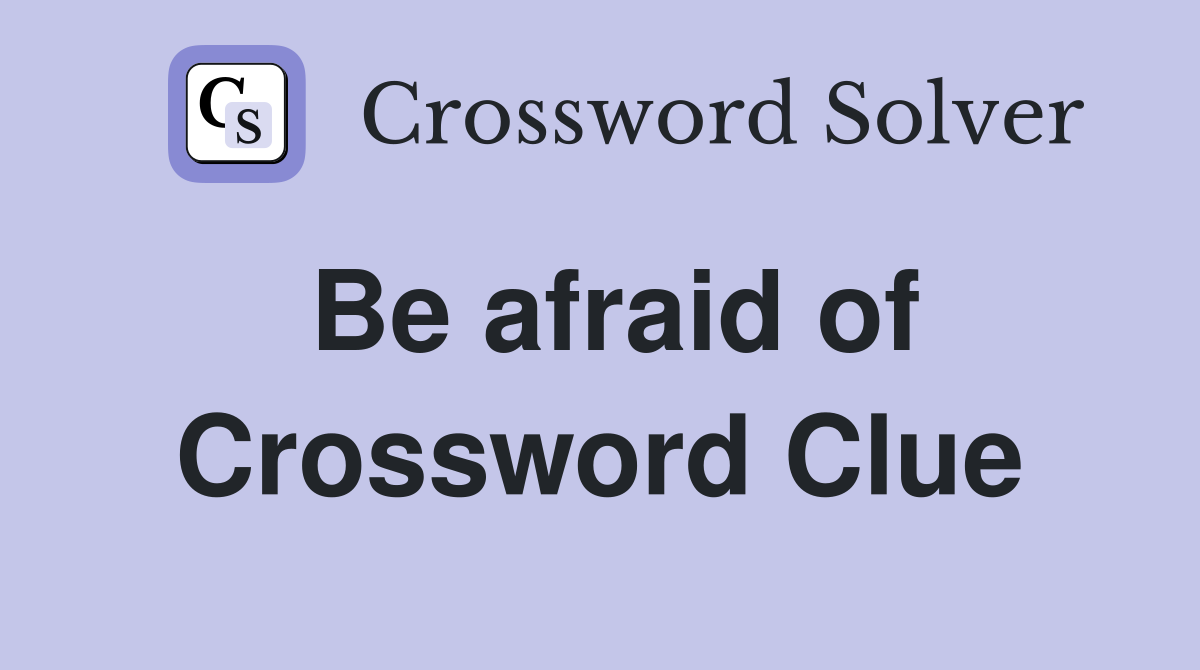 Be afraid of Crossword Clue Answers Crossword Solver